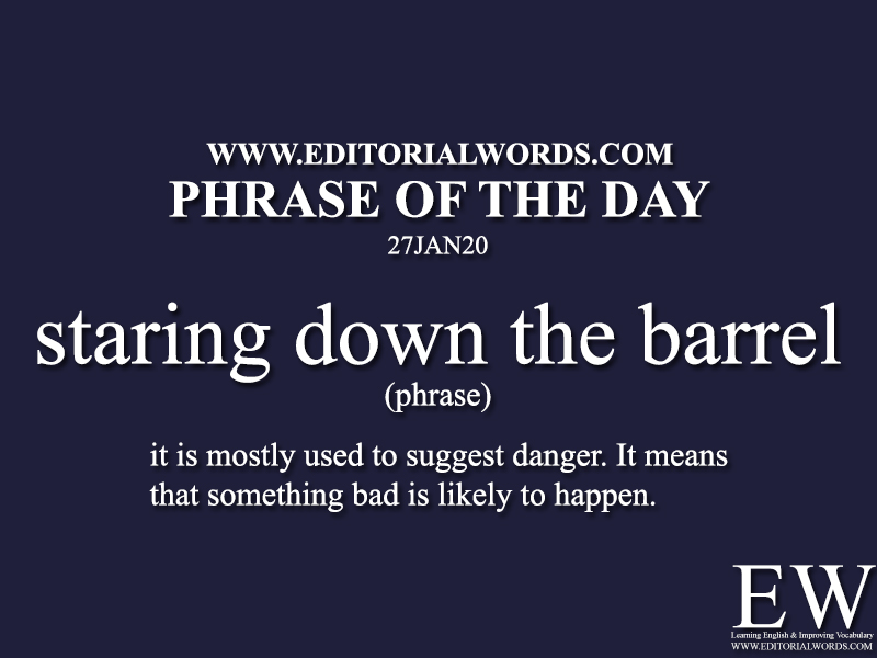 Phrase of the Day (staring down the barrel) -27JAN20