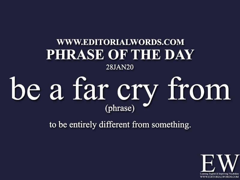 Phrase of the Day (be a far cry from) -28JAN20