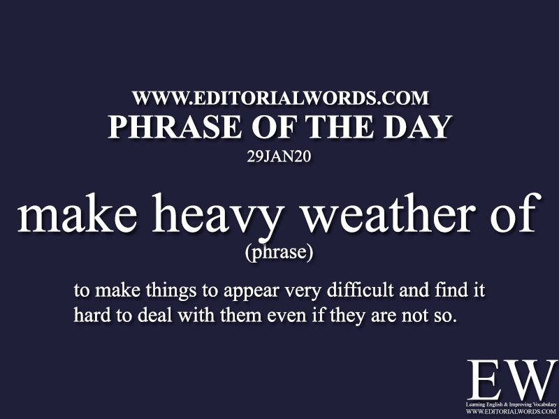 Phrase of the Day (make heavy weather of) -29JAN20