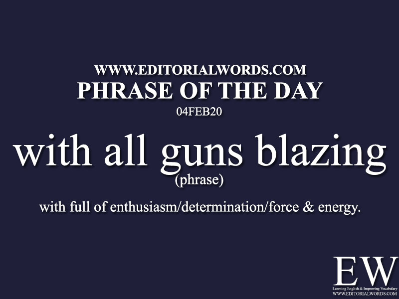 Phrase of the Day (with all guns blazing) -04FEB20