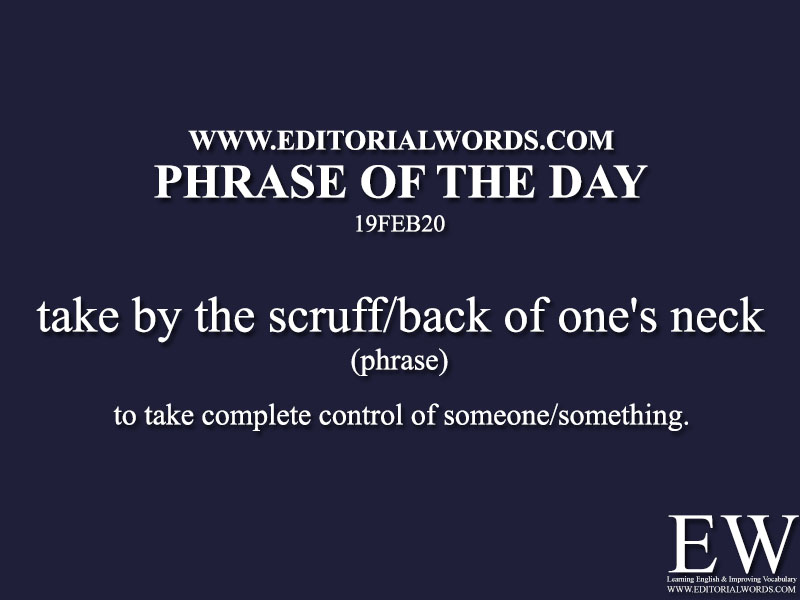 Phrase of the Day (take by the scruff/back of one's neck) -19FEB20