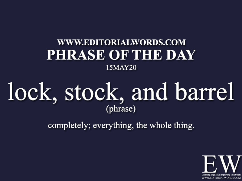 Phrase of the Day (lock, stock, and barrel)-15MAY20