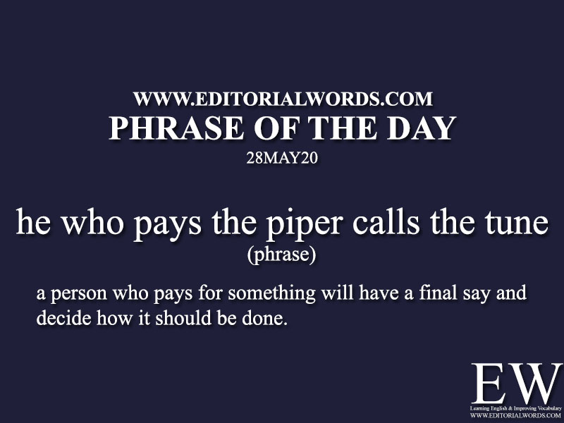 Phrase of the Day (he who pays the piper calls the tune)-28MAY20