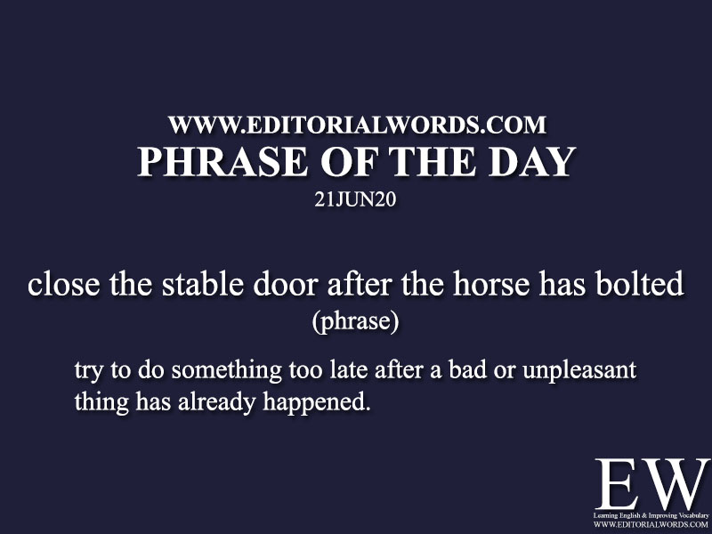 Phrase of the Day (close the stable door after the horse has bolted)-21JUN20