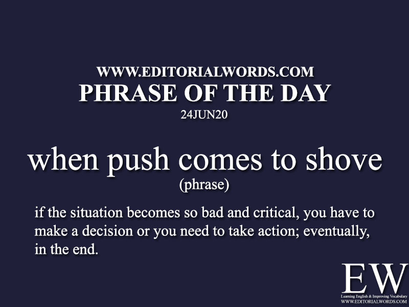 Phrase of the Day (when push comes to shove)-24JUN20