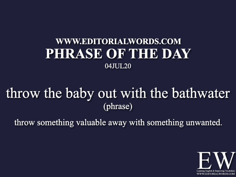 Phrase of the Day (throw the baby out with the bathwater)-04JUL20