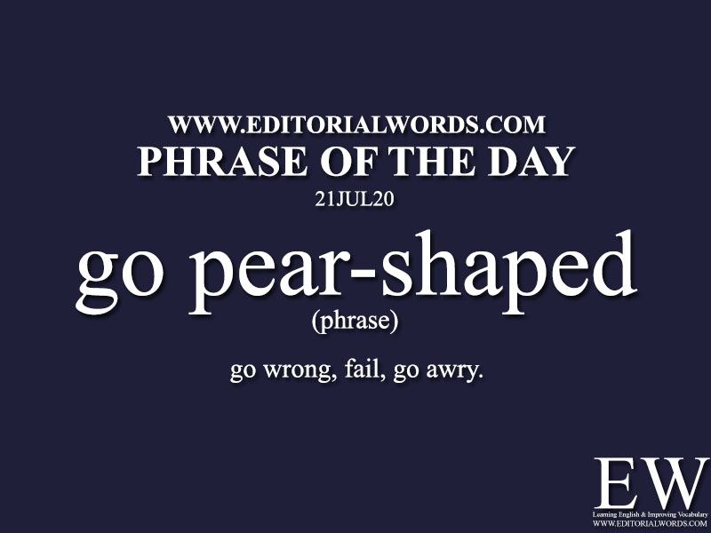 Phrase of the Day (go pear-shaped)-21JUL20