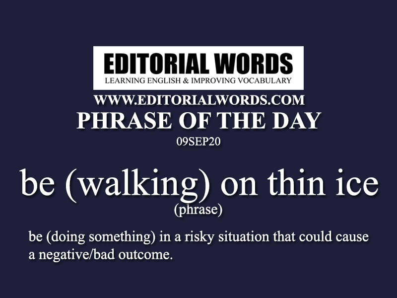 Phrase of the Day (be (walking) on thin ice)-09SEP20