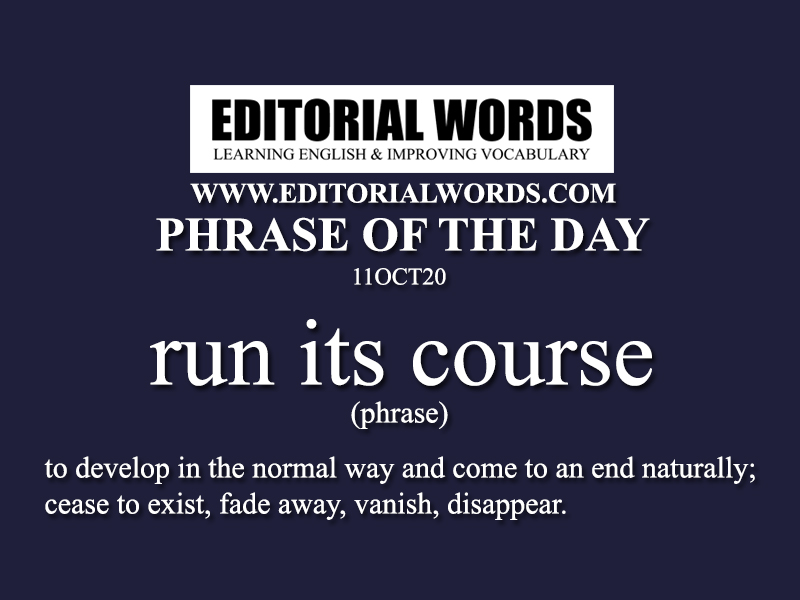 Phrase of the Day (run its course)-11OCT20