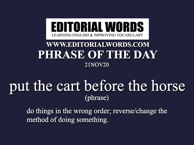 Phrase of the Day (put the cart before the horse)-21NOV20