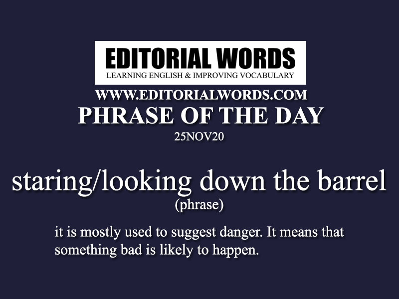 Phrase of the Day (staring/looking down the barrel)-25NOV20