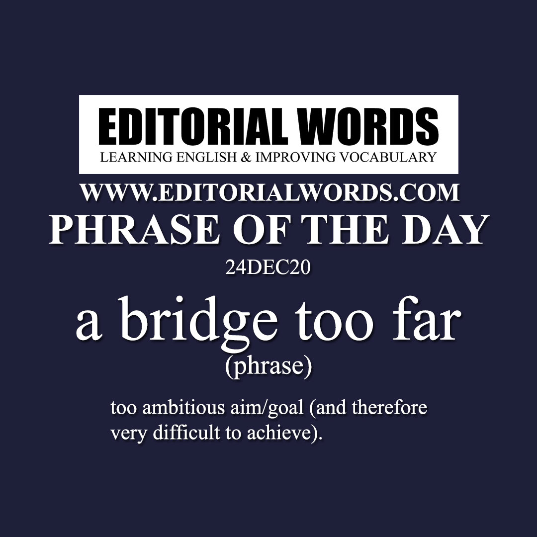 Phrase of the Day (a bridge too far)-24DEC20
