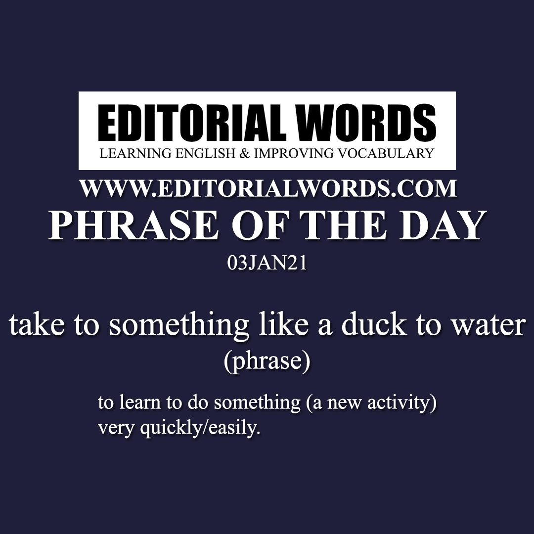 Phrase of the Day (take to something like a duck to water)-03JAN21