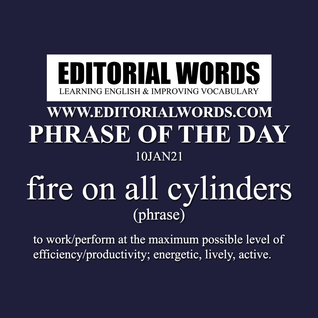 Phrase of the Day (fire on all cylinders)-10JAN21