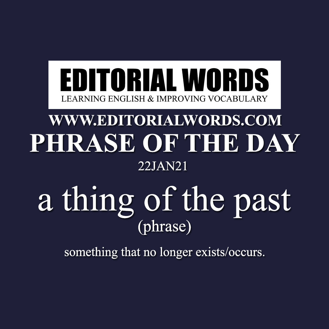 Phrase of the Day (a thing of the past)-22JAN21