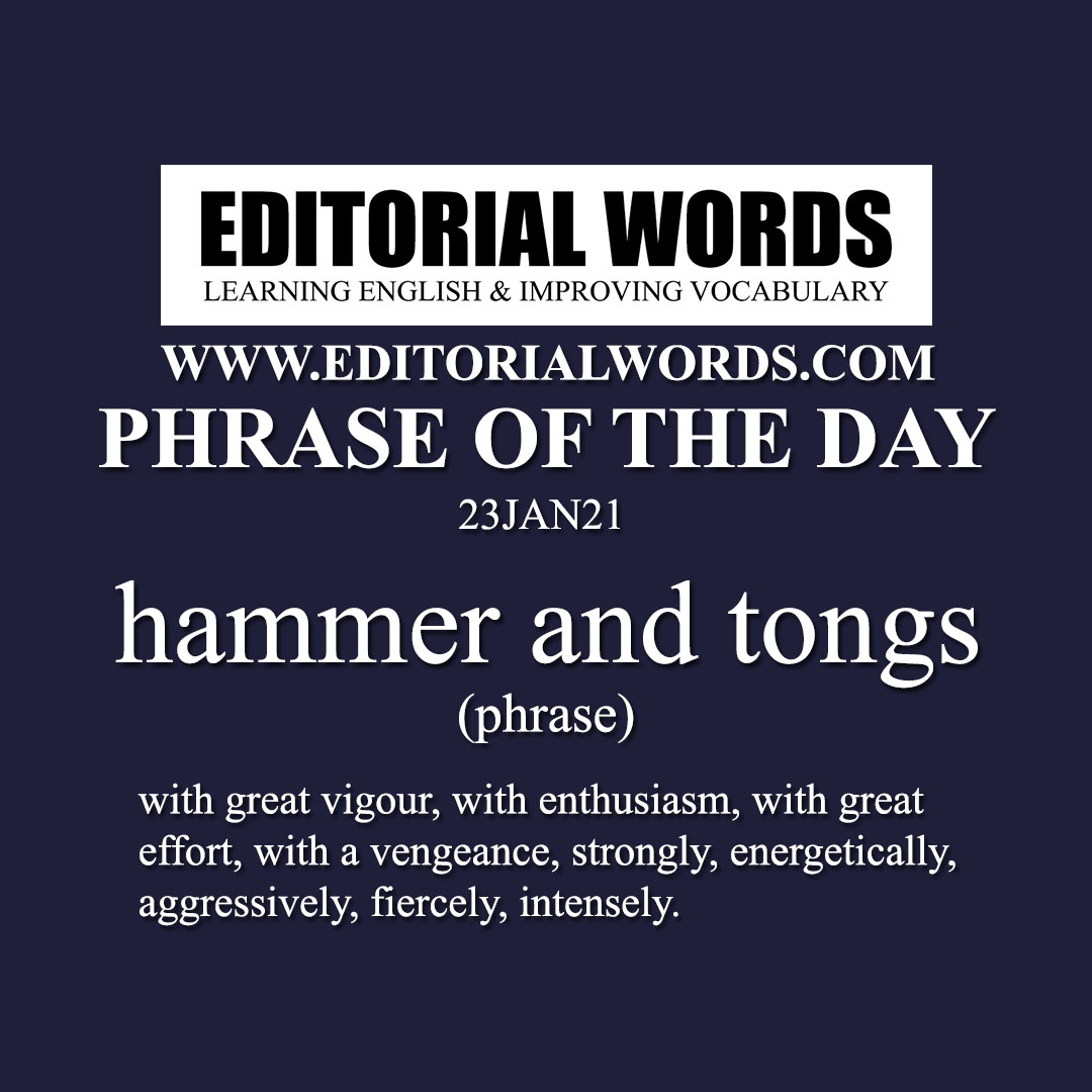 Phrase of the Day (hammer and tongs)-23JAN21