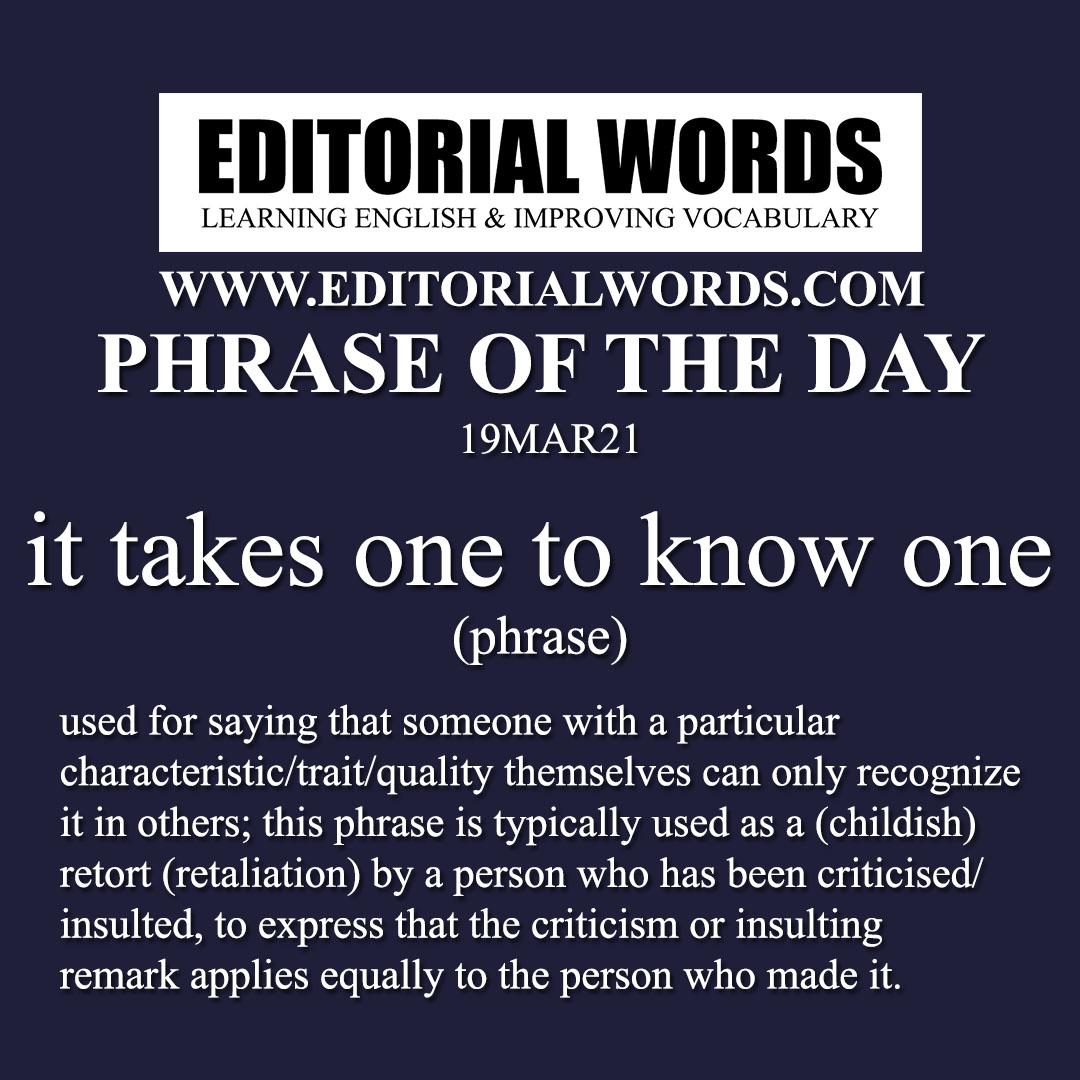 Phrase of the Day (it takes one to know one)-19MAR21