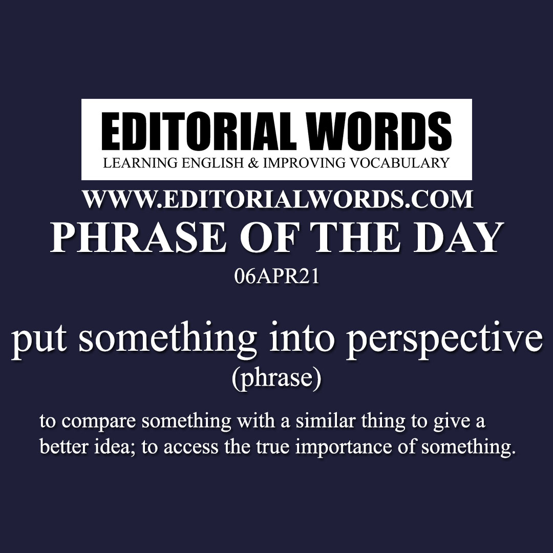 Phrase of the Day (put something into perspective)-06APR21