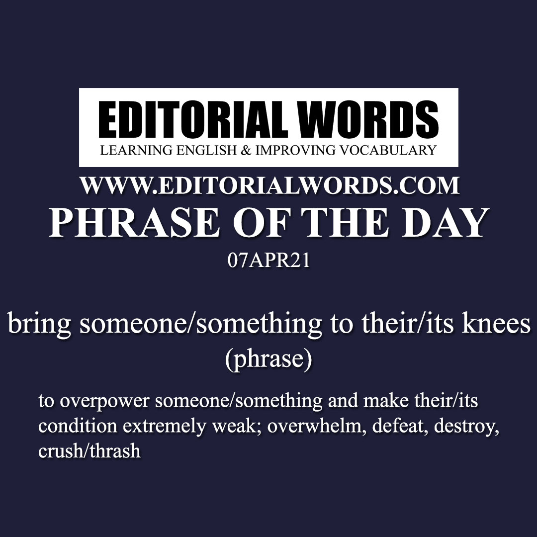 Phrase of the Day (bring someone/something to their/its knees)-07APR21
