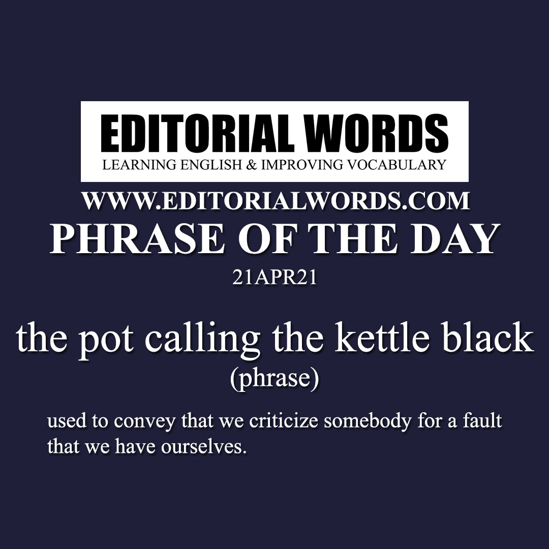 Phrase of the Day (the pot calling the kettle black)-21APR21