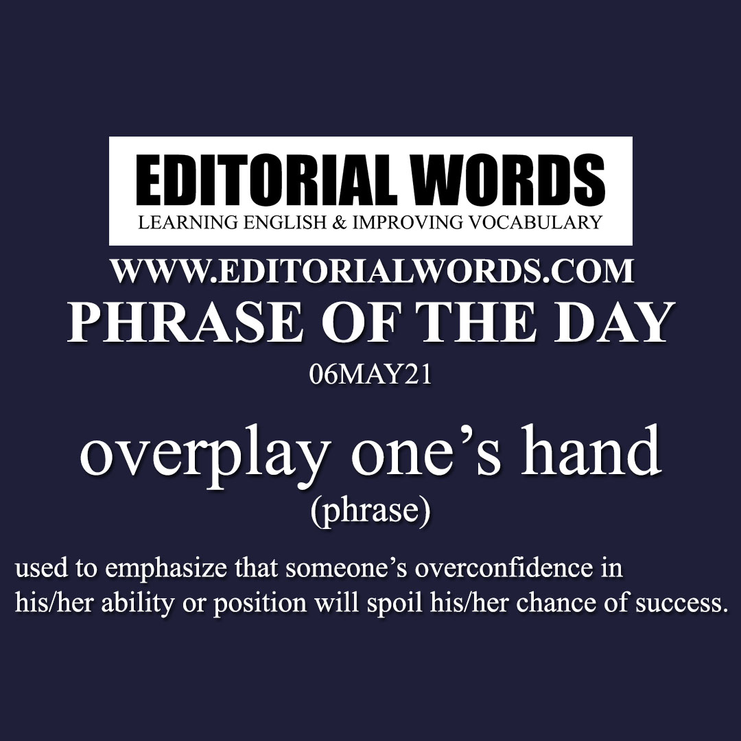 Phrase of the Day (overplay one's hand)-06MAY21