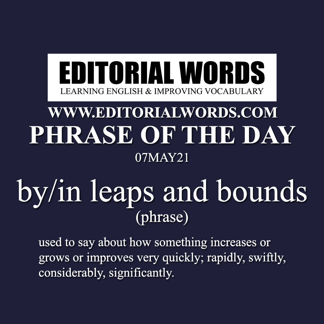 Phrase of the Day (by/in leaps and bounds)-07MAY21