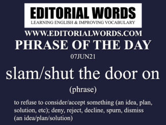Phrase of the Day (slam/shut the door on)-07JUN21