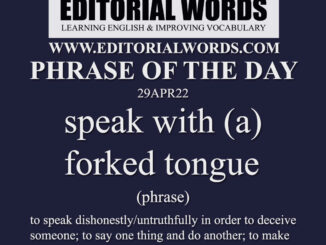 Phrase of the Day (speak with (a) forked tongue)-29APR22