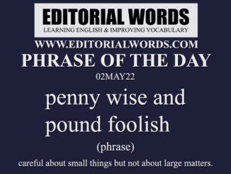 Phrase of the Day (penny wise and pound foolish)-02MAY22