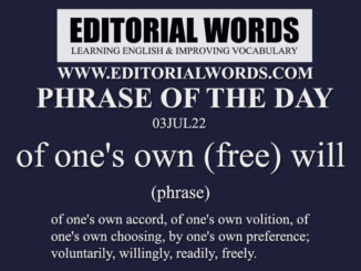 Phrase of the Day (of one's own (free) will)-03JUL22