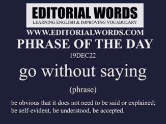 Phrase of the Day (go without saying)-19DEC22