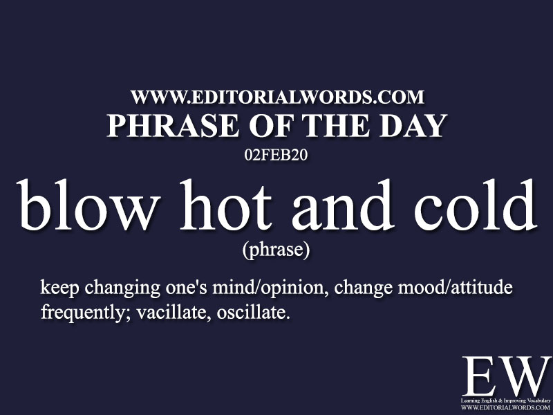 Phrase of the Day (blow hot and cold) -02FEB20