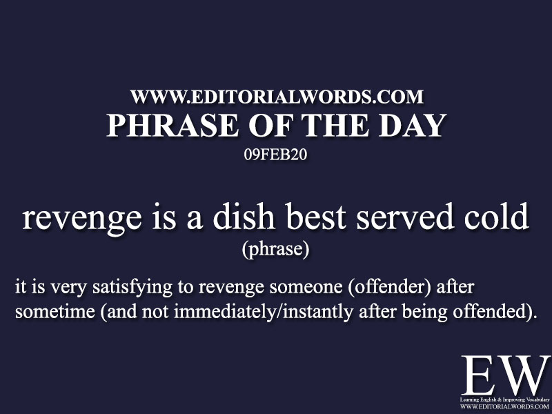 Phrase of the Day (revenge is a dish best served cold) -09FEB20