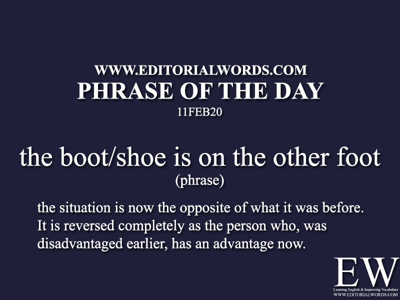 Phrase of the Day (the boot/shoe is on the other foot) -11FEB20