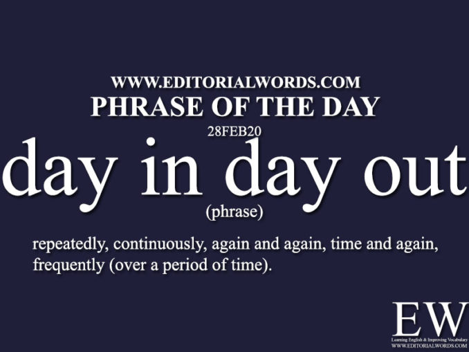 Phrase of the Day (day in, day out)28FEB20 Editorial Words