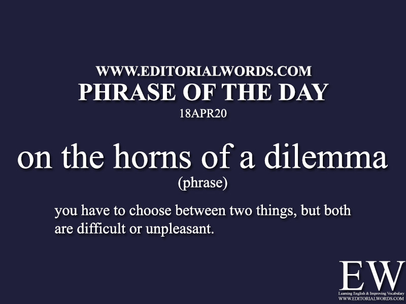 Phrase of the Day (on the horns of a dilemma)-18APR20