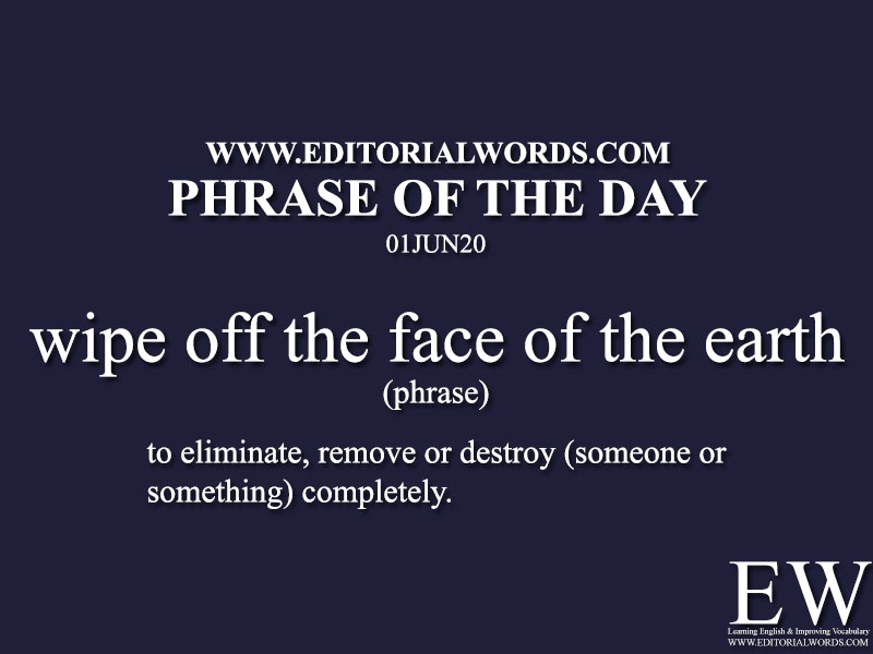 Phrase of the Day (wipe off the face of the earth)-01JUN20