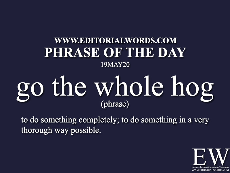 Phrase of the Day (Go the whole hog)-19MAY20