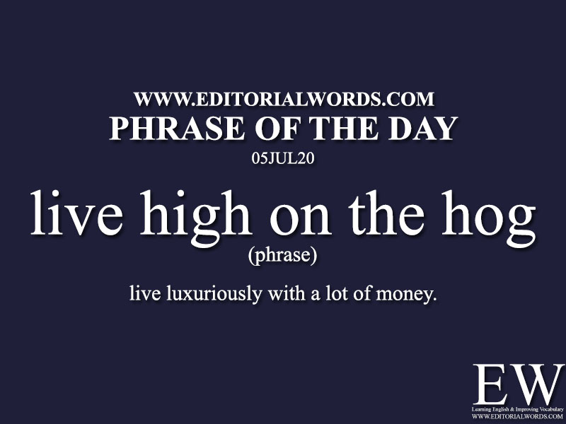 Phrase of the Day (live high on the hog)-05JUL20