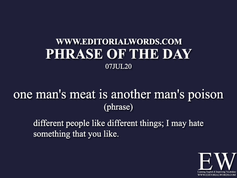 Phrase of the Day (one man's meat is another man's poison)-07JUL20