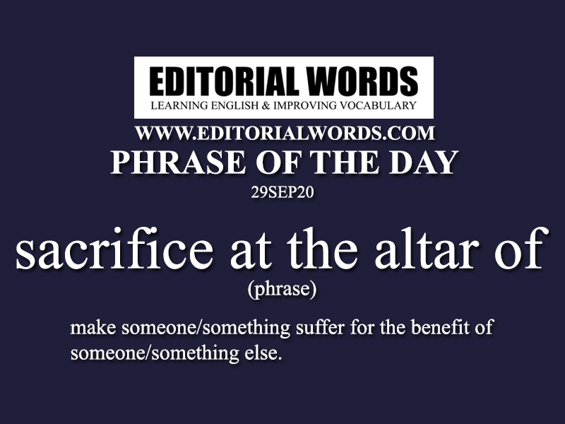 Phrase of the Day (sacrifice at the altar of)-29SEP20