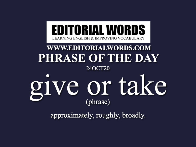 Phrase of the Day (give or take)-24OCT20