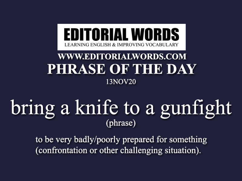 Phrase of the Day (bring a knife to a gunfight)-13NOV20