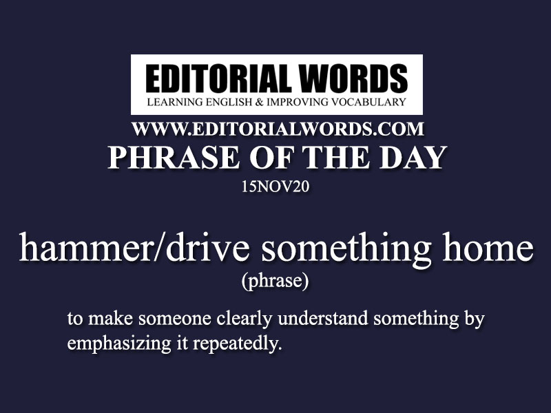 Phrase of the Day (hammer/drive something home)-15NOV20