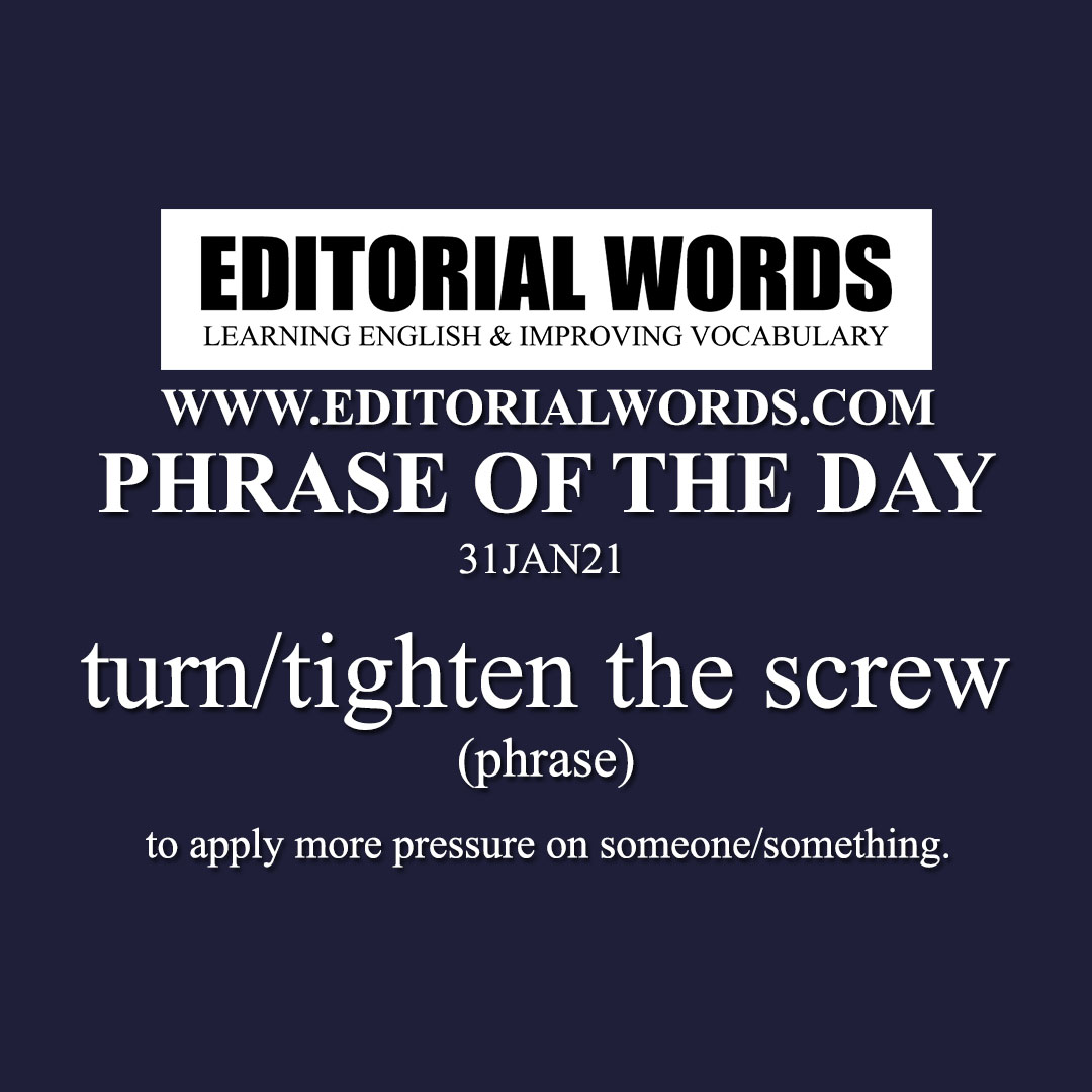 Phrase of the Day (turn/tighten the screw)-31JAN21