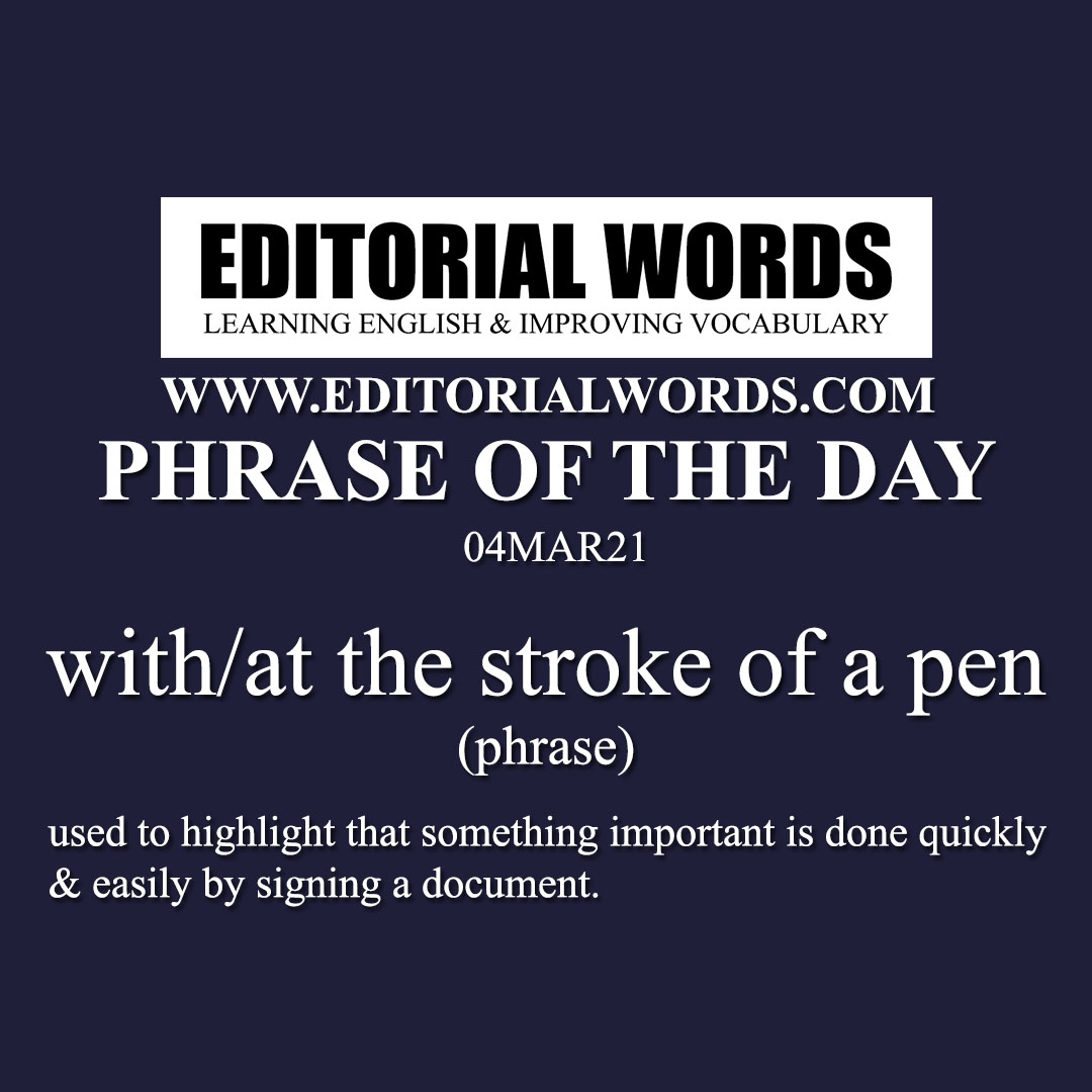 Phrase of the Day (with/at the stroke of a pen)-04MAR21