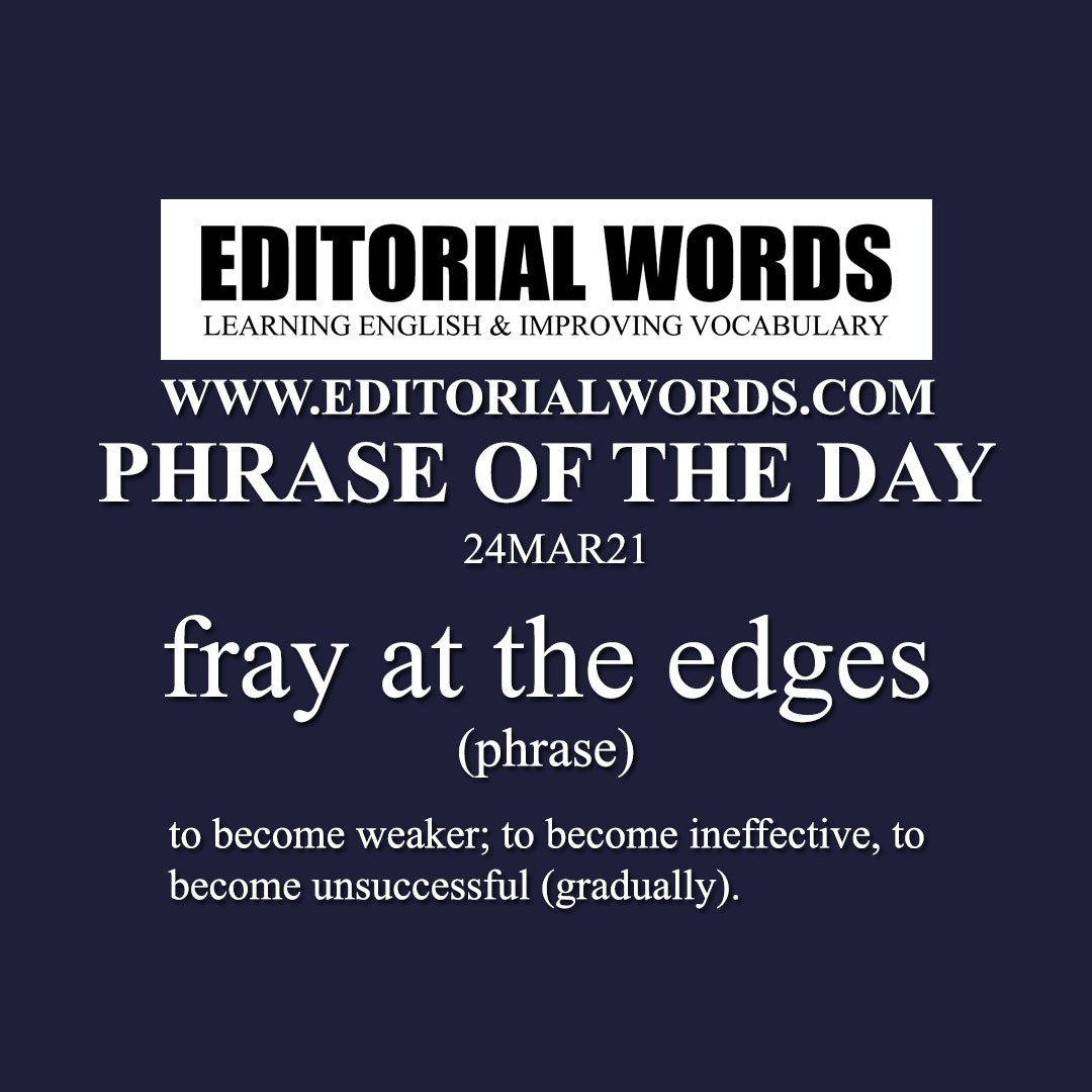 Phrase of the Day (fray at the edges)-24MAR21