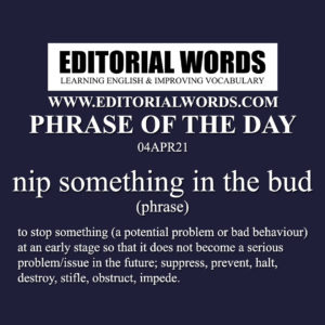 Phrase of the Day (nip something in the bud)-04APR21 - Editorial Words