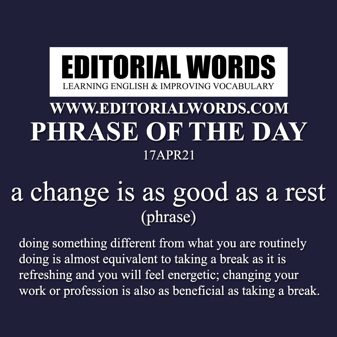 Phrase of the Day (a change is as good as a rest)-17APR21