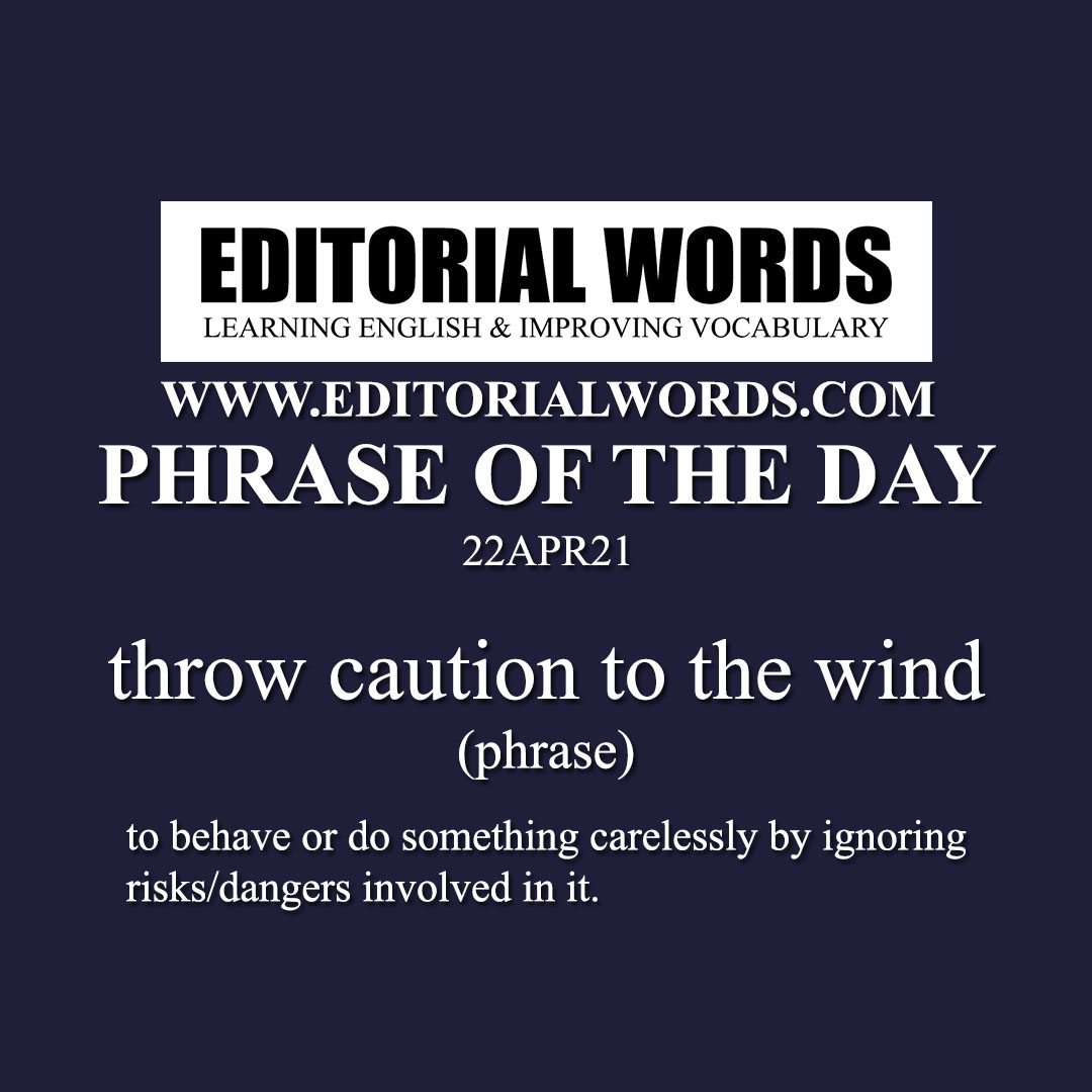Phrase of the Day (throw caution to the wind)-22APR21